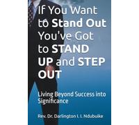 If You Want to Stand Out You've Got to STAND UP and STEP OUT: Living Beyond Success into Significance