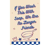 If You Wash This With Soap, We Are No Longer Friends: Lined Notebook, Funny Gift for Cast Iron Skillet Enthusiasts, 6x9, 100 Pages