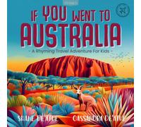 If YOU Went To Australia: A Rhyming Educational Family Travel Adventure For Kids, Exploring Culture and Geography - Building Empathy, Understanding And Confidence For New Experiences.