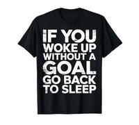 If You Woke Up Without A Goal Go Back To Sleep Camiseta