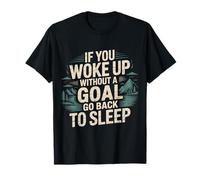 If You Woke Up Without A Goal Go Back To Sleep - Camiseta