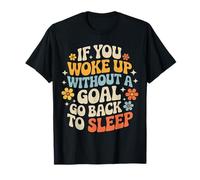 If You Woke Up Without A Goal Go Back To Sleep - Camiseta