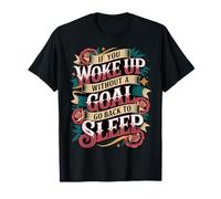 If You Woke Up Without A Goal Go Back To Sleep - Camiseta
