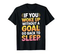 If You Woke Up Without A Goal Go Back To Sleep - Camiseta