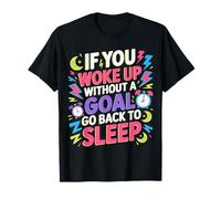 If You Woke Up Without A Goal Go Back To Sleep - Camiseta