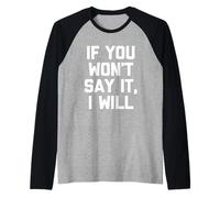 If You Won't Say It, I Will - Divertido dicho sarcástico novedad Camiseta Manga Raglan