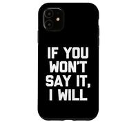If You Won't Say It, I Will - Divertido dicho sarcástico novedad Carcasa para iPhone 11