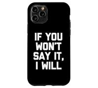 If You Won't Say It, I Will - Divertido dicho sarcástico novedad Carcasa para iPhone 11 Pro