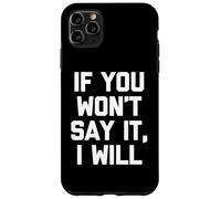 If You Won't Say It, I Will - Divertido dicho sarcástico novedad Carcasa para iPhone 11 Pro Max