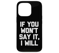 If You Won't Say It, I Will - Divertido dicho sarcástico novedad Carcasa para iPhone 13 Pro