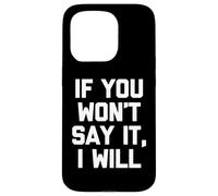 If You Won't Say It, I Will - Divertido dicho sarcástico novedad Carcasa para iPhone 15 Pro
