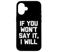 If You Won't Say It, I Will - Divertido dicho sarcástico novedad Carcasa para iPhone 16