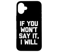 If You Won't Say It, I Will - Divertido dicho sarcástico novedad Carcasa para iPhone 16 Plus