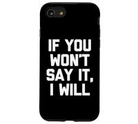 If You Won't Say It, I Will - Divertido dicho sarcástico novedad Carcasa para iPhone SE (2020) / 7 / 8