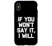 If You Won't Say It, I Will - Divertido dicho sarcástico novedad Carcasa para iPhone X/XS