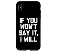 If You Won't Say It, I Will - Divertido dicho sarcástico novedad Carcasa para iPhone XS Max