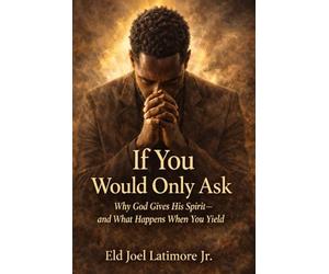 If You Would Only Ask: Why God Gives His Spirit-and What Happens When You Yield
