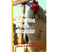 If Your Marketing Were a Narcissist: And Why That Money Leaves You Broke Inside
