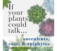 If your plants could talk... Succulents, Cacti & Epiphytes
