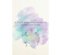 If Your Soul Isn't Dancing Change The Song: Inspirational Notebook and Self-Love Journal