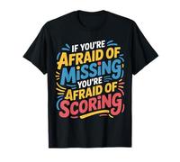 If You'Re Afraid of Missing You'Re Afraid of Scoring |- Camiseta