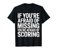 If You'Re Afraid of Missing You'Re Afraid of Scoring |- Camiseta