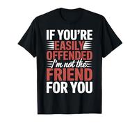 If You'Re Easily Offended I'm Not The Friend For You - Camiseta