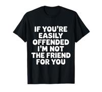 If You'Re Easily Offended I'm Not The Friend For You |- Camiseta