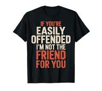 If You'Re Easily Offended I'm Not The Friend For You - Camiseta