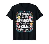 If You'Re Easily Offended I'm Not The Friend For You - Camiseta
