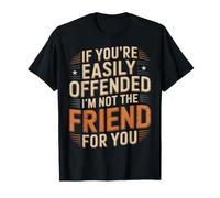 If You'Re Easily Offended I'm Not The Friend For You - Camiseta