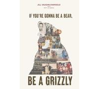 If You're Gonna Be a Bear, Be a Grizzly: Robert's 50 Rules for Remarkable Relationships
