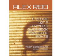 IF YOU'RE NOT A LAWYER A GUIDE BOOK FOR LEGAL RIGHTS: YOUR GUIDE TO NAVIGATING THE LEGAL SYSTEM & PROTECTING YOUR RIGHTS [WITHOUT A LAW DEGREE]