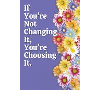 If You're Not Changing It, You're Choosing It: A Motivational Journal for Reflection & Daily Intention, 6x9/100 Pages
