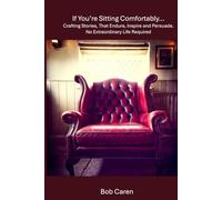 If You're Sitting Comfortably...: Crafting Stories That Endure, Inspire and Persuade. No Extraordinary Life Required.