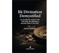Ifá Divination Demystified: An Academic Guide to the 256 Odù, the Babalawo, and the Path to Iwa Pele