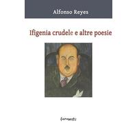 Ifigenia crudele e altre poesie. Testo spagnolo a fronte. Ediz. bilingue (Nuovi Fermenti. Poesia internazionale. Sezione latinoamericana)