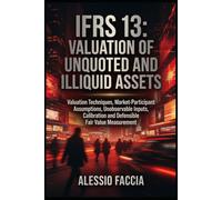 IFRS 13: VALUATION OF UNQUOTED AND ILLIQUID ASSETS: Valuation Techniques, Market-Participant Assumptions, Unobservable Inputs, Calibration and Defensible Fair Value Measurement