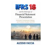 IFRS 18 and the redesign of financial statement presentation: Performance Communication, Subtotals, and Presentation Discipline Under IFRS (IFRS in Practice)