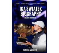 Iga Swiatek Biography: Breaking Boundaries - How a Young Polish woman Became a Tennis Legend (Tennis Stars Biography)