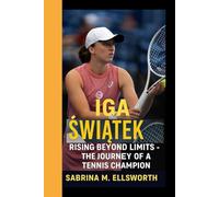 IGA ŚWIĄTEK: Rising Beyond Limits - The Journey of a Tennis Champion