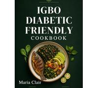 Igbo Diabetic Friendly Cookbook: Traditional Nigerian Recipes, 14-Day Meal Plan & Smart Eating Strategies to Balance Blood Sugar, Enjoy Cultural Dishes, and Support a Healthier Lifestyle