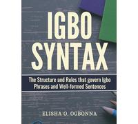 Igbo Syntax: The Structure and Rules that Govern Igbo Phrases and Well-formed Sentences