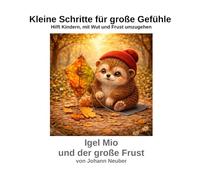 Igel Mio und der große Frust: Hilft Kindern, mit Wut und Frust umzugehen (Igel Mio - kleine Schritte für große Gefühle)