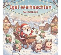Igel Weihnachten: Niedliche Kawaii Igel beim Plätzchenbacken, Baum schmücken, auf dem Weihnachtsmarkt & mehr - Entspannendes Ausmalbuch für die Cozy Winterzeit