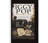IGGY POP BIOGRAPHY: From The Stooges to Solo Legend The Untold Story of Raw Energy and the Man Who Invented Punk Music