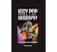 IGGY POP BIOGRAPHY: Life, Music, and the Art of Reinvention