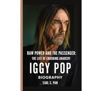 Iggy Pop Biography: Raw Power and the Passenger: The Life of Enduring Anarchy