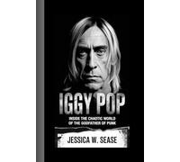 IGGY POP: Inside the Chaotic World of the Godfather of Punk