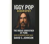 IGGY POP: THE ROGUE GODFATHER OF PUNK FATED TO REWRITE EVERY RULE